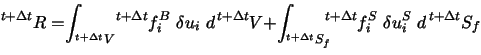 $\displaystyle ^{t+\Delta t} R= \int_{^{t+\Delta t}V} �^{t+\Delta t} f^B_i �\de......\int_{^{t+\Delta t}S_f} �^{t+\Delta t} f^S_i �\delta u^S_i �d^{ t+\Delta t}S_f$