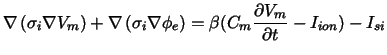 $\displaystyle \nabla \left( \sigma_i \nabla V_m \right) + \nabla \left( \sigma_......abla \phi_e \right)=\beta (C_m \frac{\partial V_m}{\partial t}-I_{ion})-I_{si}$