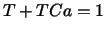 $\displaystyle T+TCa=1$